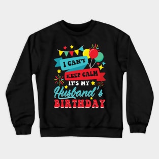 I Can't Keep Calm It's My Husband's Birthday Happy To Me You Crewneck Sweatshirt